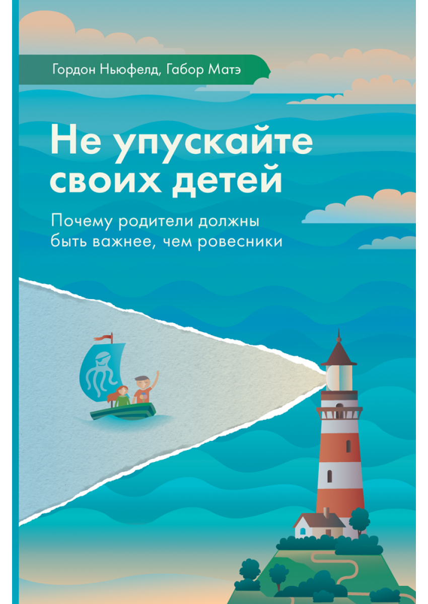 Не упускайте своих детей. Почему родители должны быть важнее, чем ровесники